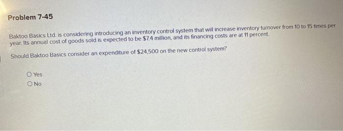  Problem 7-45 Baktoo Basics Ltd. is considering introducing an inventory control
