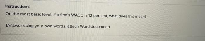  Instructions: On the most basic level, if a firm's WACC is