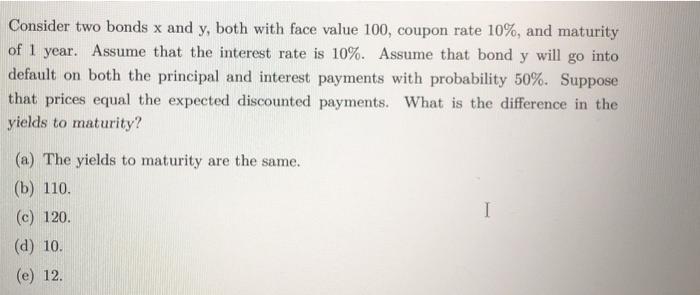  Consider two bonds x and y, both with face value 100,