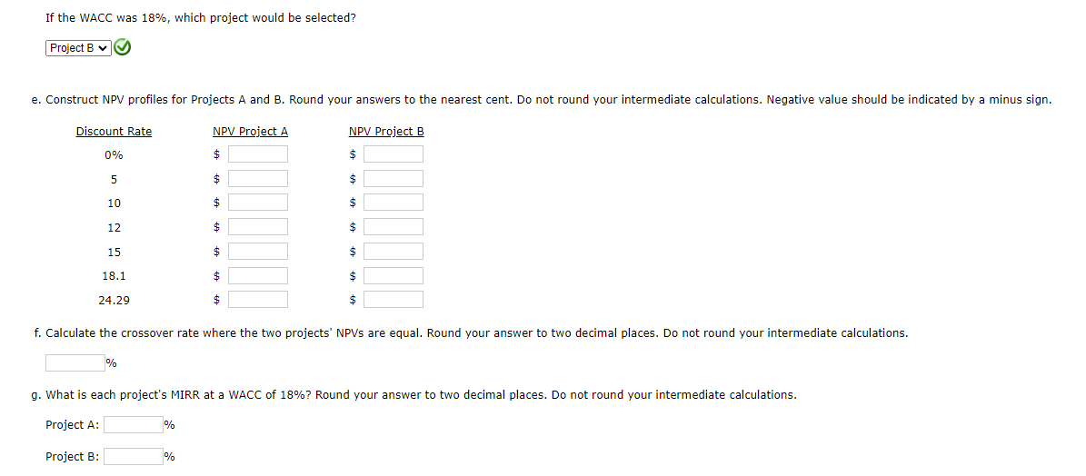 nearest cent. Do not round your intermediate calculations. Project A: $ Project