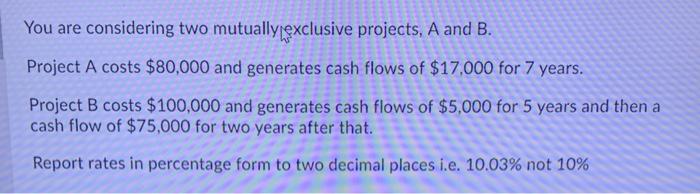  Need A and B You are considering two mutually exclusive projects,