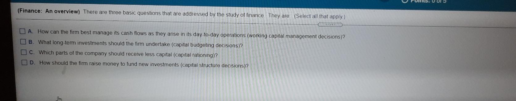 (Finance: An overview) There are three basic questions that are addressed