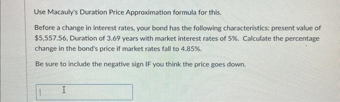 help please asap Use Macauly's Duration Price Approximation formula for this. Before
