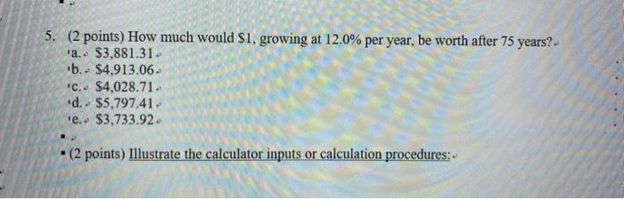  5. (2 points) How much would $1, growing at 12.0% per