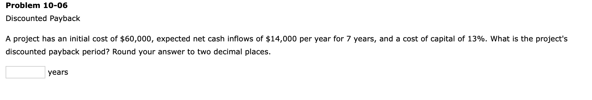  Problem 10-06 Discounted Payback A project has an initial cost of