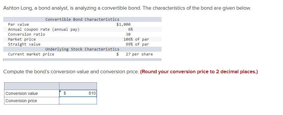  Ashton Long, a bond analyst, is analyzing a convertible bond. The