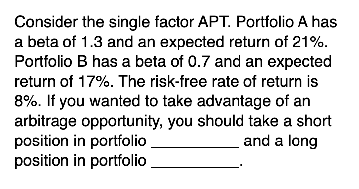 explain the answer and show calculations Consider the single factor APT. Portfolio