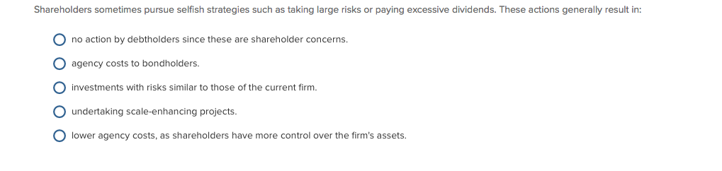  Shareholders sometimes pursue selfish strategies such as taking large risks or