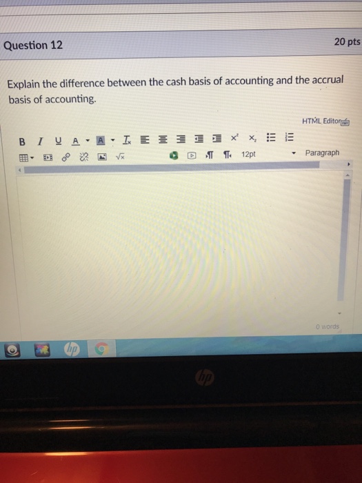  Question 12 20 pts Explain the difference between the cash basis