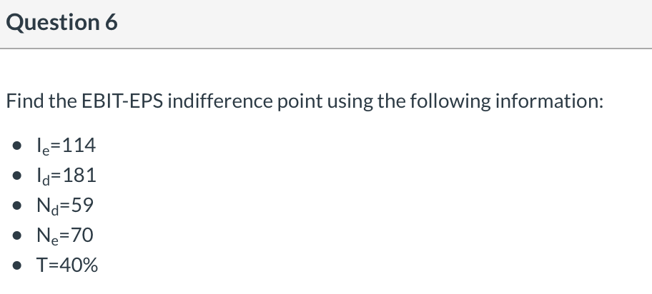 Question 6 Find the EBIT-EPS indifference point using the following information: