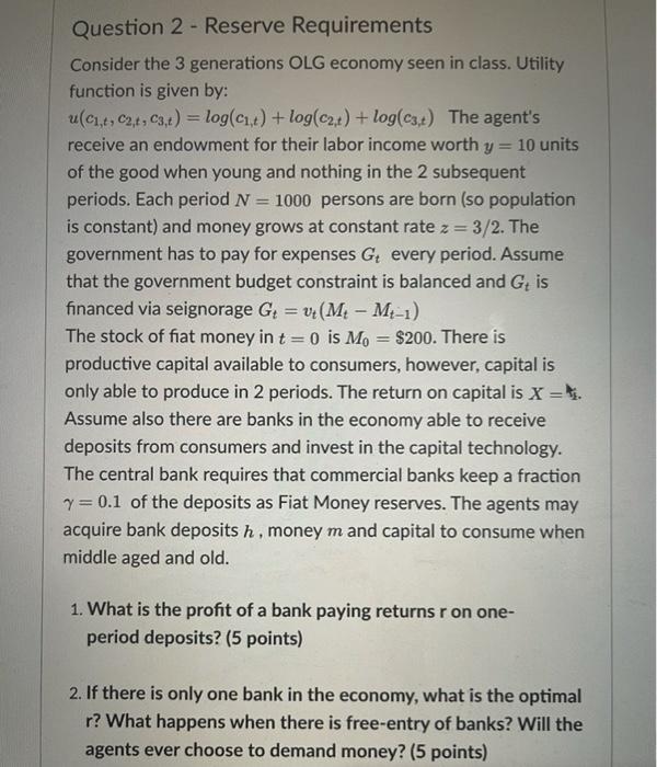  Question 2 - Reserve Requirements Consider the 3 generations OLG economy