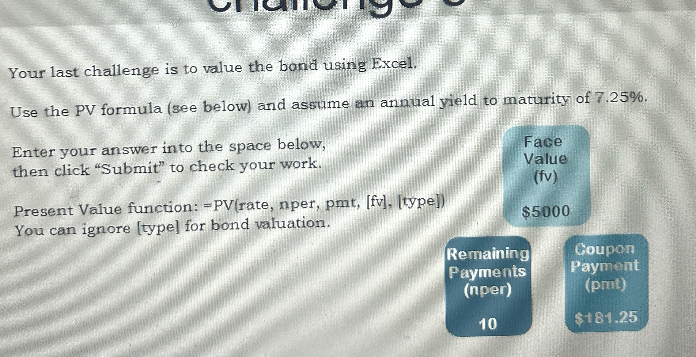  Your last challenge is to value the bond using Excel. Use
