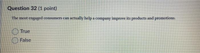  Question 32 (1 point) The most engaged consumers can actually help