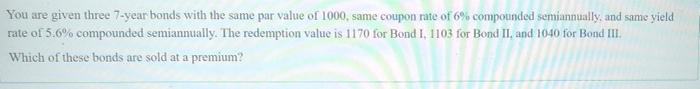  You are given three 7-year bonds with the same par value