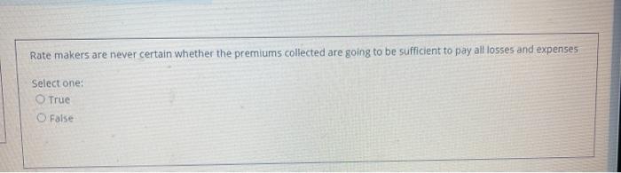  Rate makers are never certain whether the premiums collected are going