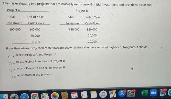  A firm is evaluating two projects that are mutually exclusive with