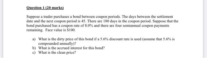  Question 1 (20 marks) Suppose a trader purchases a bond between