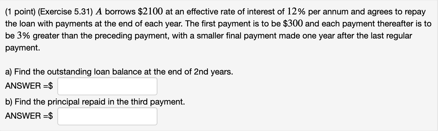  (1 point) (Exercise 5.31) A borrows $2100 at an effective rate