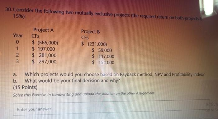  30. Consider the following two mutually exclusive projects (the required return