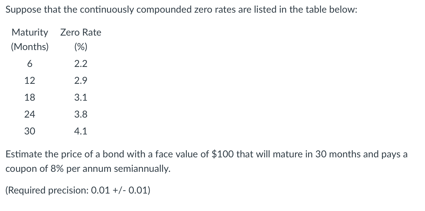  Suppose that the continuously compounded zero rates are listed in the