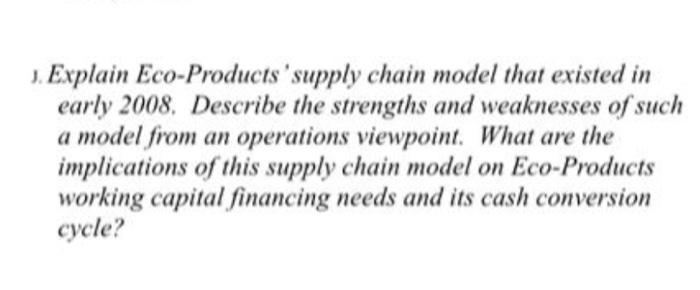  1. Explain Eco-Products 'supply chain model that existed in early 2008.