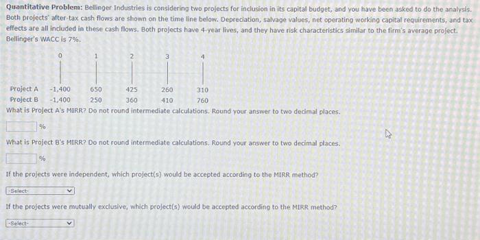  Quantitative Problem: Bellinger Industries is considering two projects for inclusion in