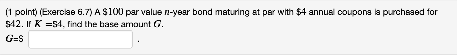 (1 point) (Exercise 6.7) A $100 par value n-year bond maturing