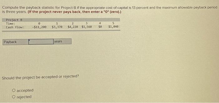  Compute the payback statistic for Project B if the appropriate cost