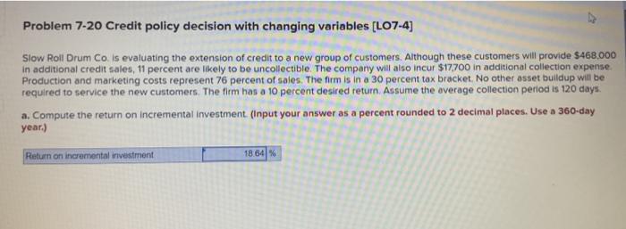  Problem 7-20 Credit policy decision with changing variables (LO7-4) Slow Roll