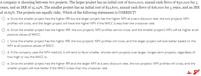  A company is choosing between two projects. The larger project has