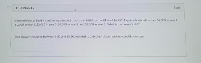  D. Question 17 5 pts Maxwell Feed & Seed is considering
