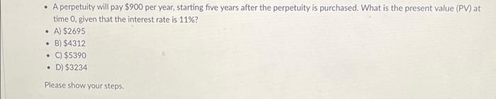  A perpetuity will pay $900 per year, starting five years after