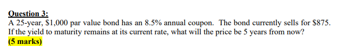 Question 3: A 25-year, $1,000 par value bond has an 8.5%