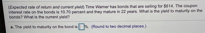  (Expected rate of return and current yield) Time Warner has bonds