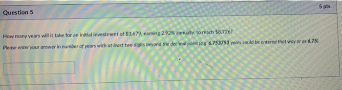  5 pts Question 5 How many years will it take for