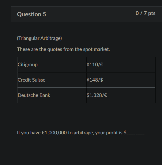 Question 5 0/7 pts (Triangular Arbitrage) These are the quotes from