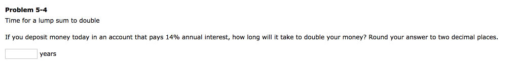 Problem 5-4 Time for a lump sum to double If you