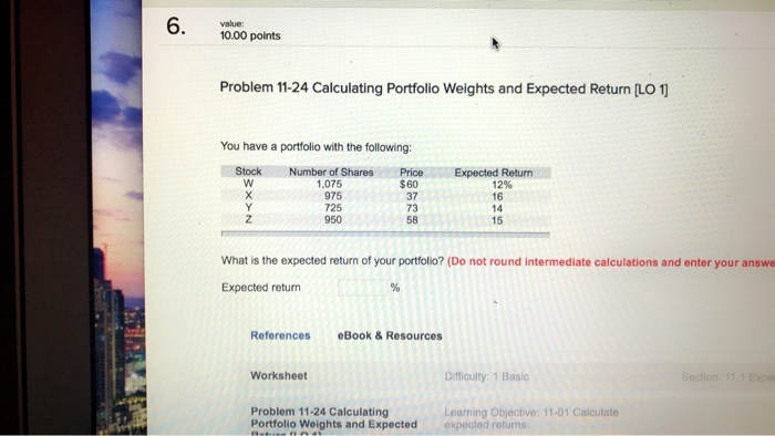  value: 10.00 points Problem 11-24 Calculating Portfolio Weights and Expected Return
