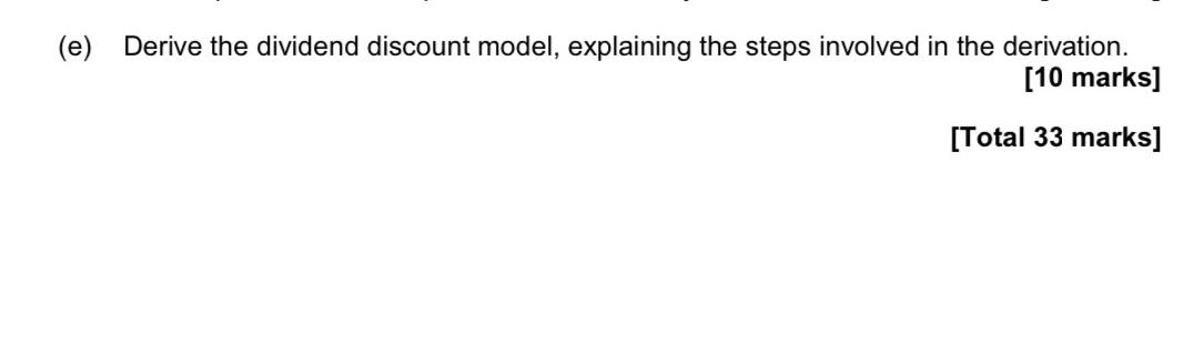  (e) Derive the dividend discount model, explaining the steps involved in