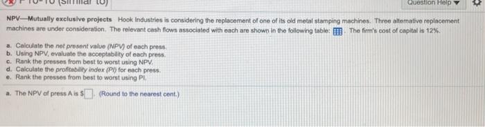  Question Help y NPV-Mutually exclusive projects Hook Industries is considering the