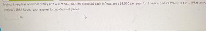  Project L requires an initial outlay at t = 0 of