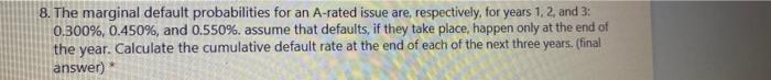  8. The marginal default probabilities for an A-rated issue are, respectively,