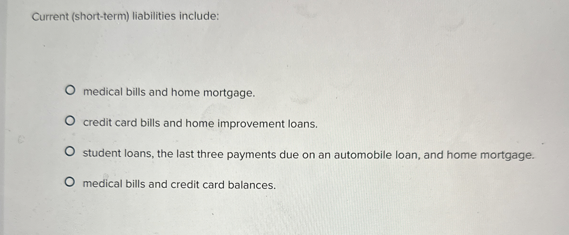  Current (short-term) liabilities include: medical bills and home mortgage. credit card