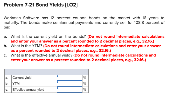  Problem 7-21 Bond Yields (LO2] Workman Software has 12 percent coupon