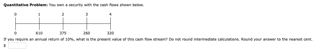 Quantitative Problem: You own a security with the cash flows shown
