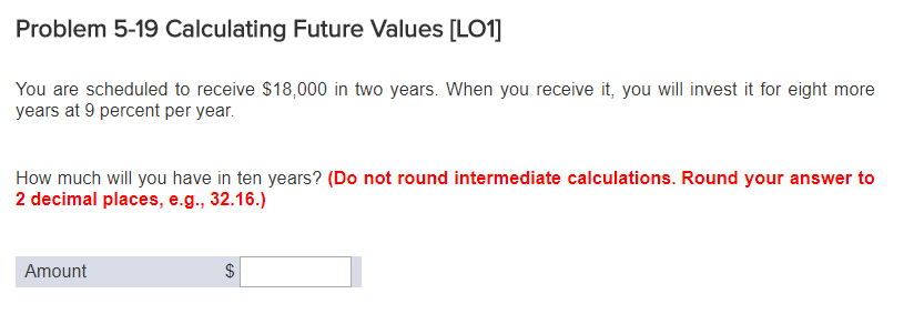  Problem 5-19 Calculating Future Values [LO1 You are scheduled to receive
