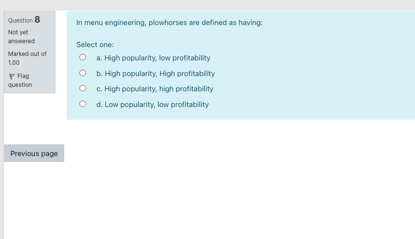  In menu engineering, plowhorses are defined as having: Question 8 Not