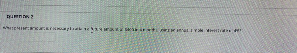  QUESTION 2 What present amount is necessary to attain a future