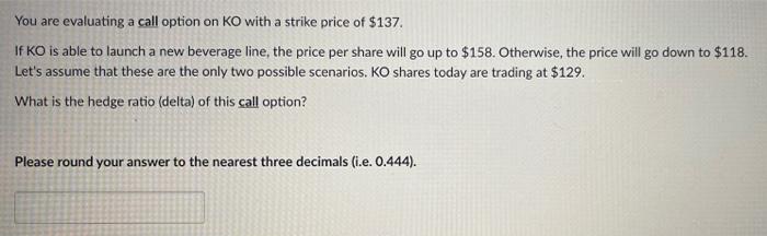  You are evaluating a call option on KO with a strike