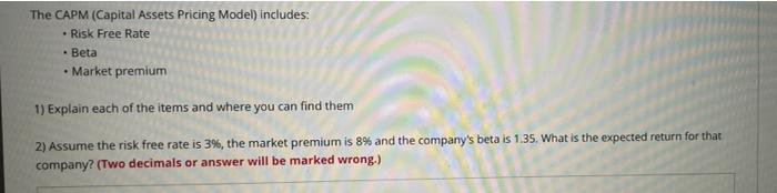  The CAPM (Capital Assets Pricing Model) Includes: Risk Free Rate Beta